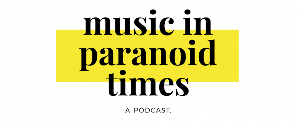 Introducing The 'Music In Paranoid Times' Podcast