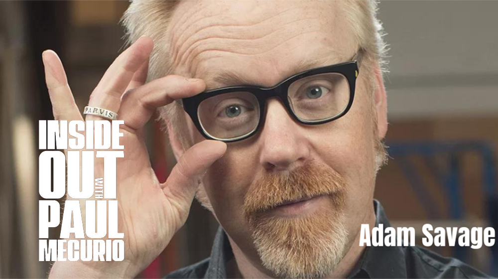 The Inside Out Podcast With Paul Mecurio: Adam Savage, Co-Host "Mythbusters," Host - "Tested.Com"